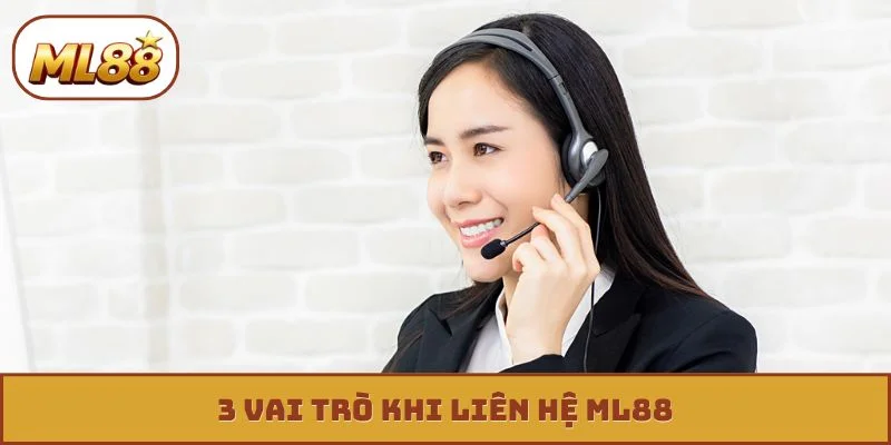 3 vai trò khi liên hệ ML88