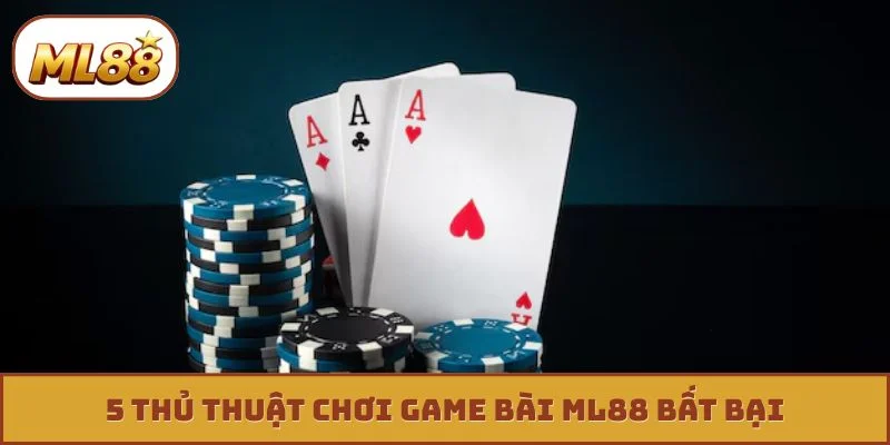 5 thủ thuật chơi game bài ML88 bất bại