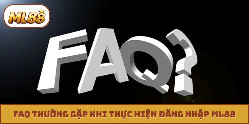 FAQ thường gặp khi thực hiện đăng nhập ML88